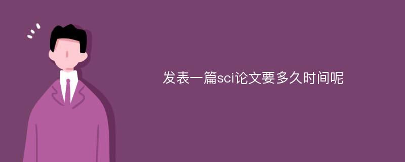 发表一篇sci论文要多久时间呢