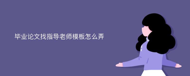 毕业论文找指导老师模板怎么弄