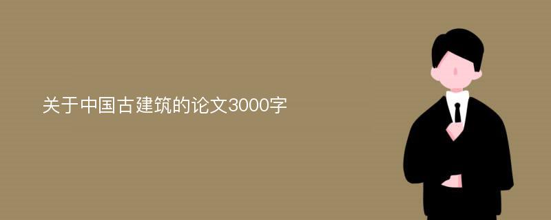 关于中国古建筑的论文3000字