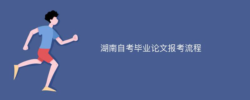 湖南自考毕业论文报考流程