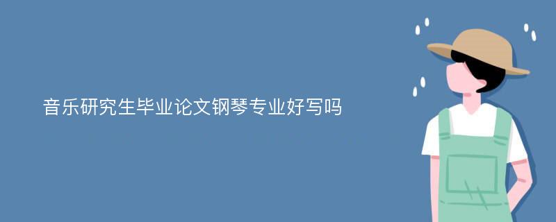 音乐研究生毕业论文钢琴专业好写吗