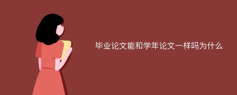 毕业论文能和学年论文一样吗为什么