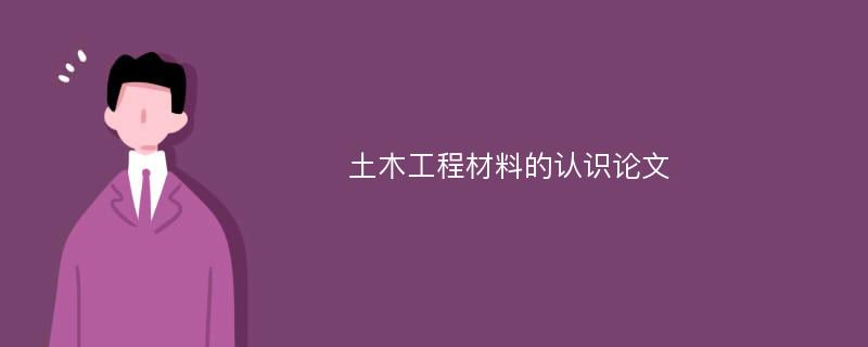 土木工程材料的认识论文