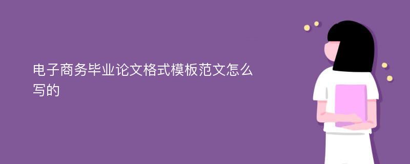 电子商务毕业论文格式模板范文怎么写的