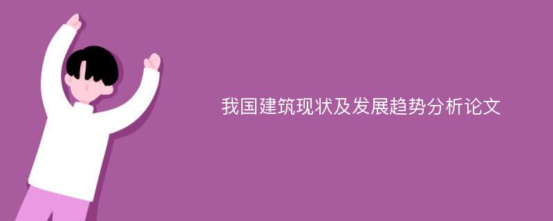 我国建筑现状及发展趋势分析论文